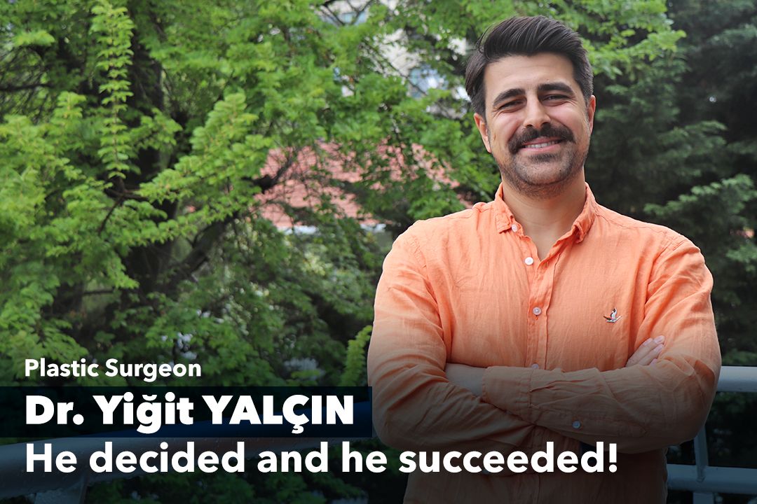 Dr. Yiğit Yalçın “Plastic Surgeon, He decided and he succeeded.”